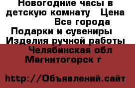 Новогодние часы в детскую комнату › Цена ­ 3 000 - Все города Подарки и сувениры » Изделия ручной работы   . Челябинская обл.,Магнитогорск г.